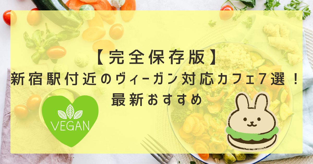 【完全保存版】新宿駅付近のヴィーガン対応カフェ8選！最新おすすめ