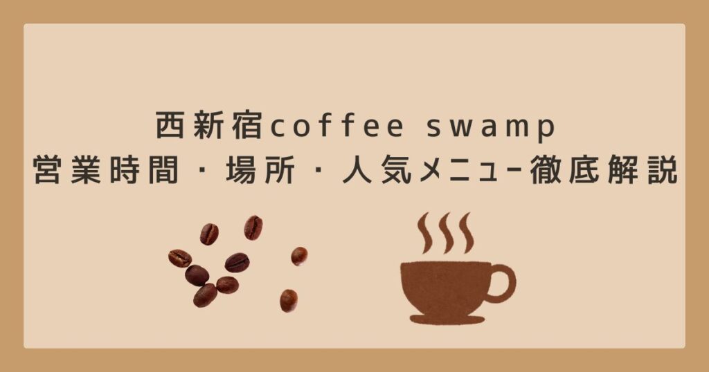 西新宿coffee swamp｜営業時間・場所・人気メニュー徹底解説
