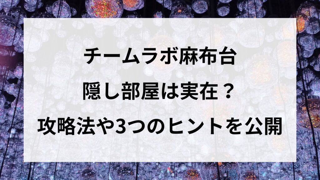 チームラボ麻布台に隠し部屋は実在？攻略法や3つのヒントを公開