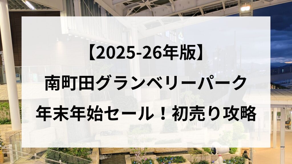 【2025-26年版】南町田グランベリーパーク年末年始セール！初売り攻略