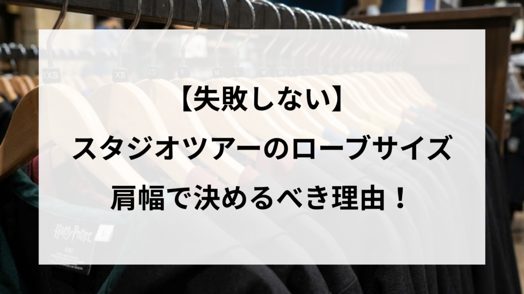 【失敗しない】スタジオツアーのローブサイズは肩幅で決めるべき理由！