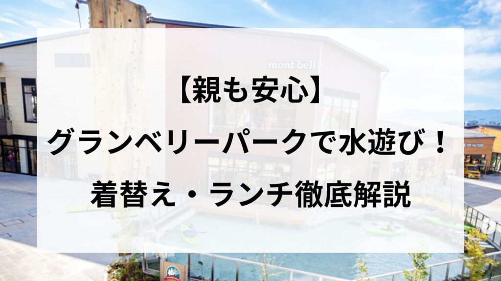 【親も安心】南町田グランベリーパークで水遊び！着替え・ランチ徹底解説