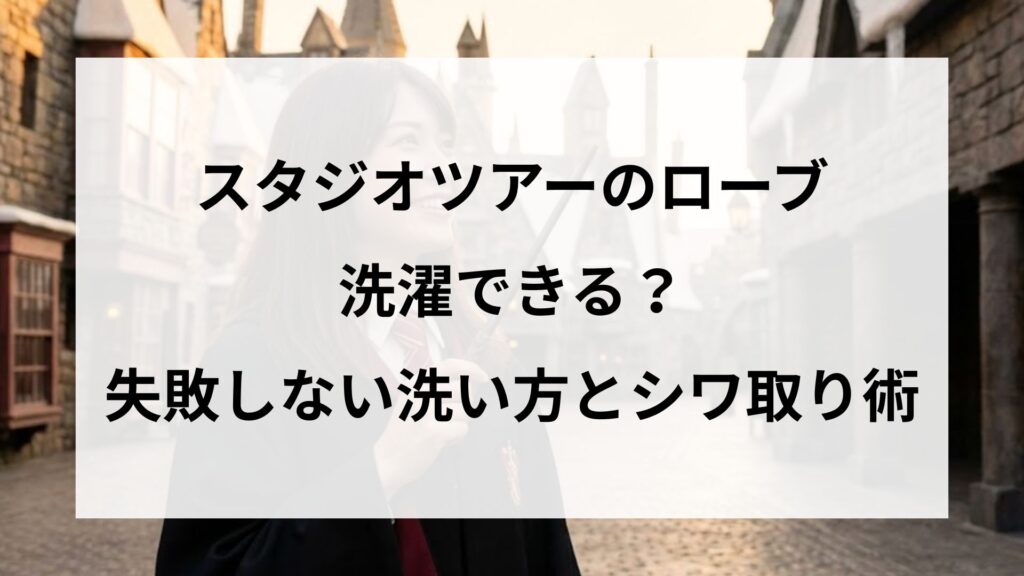 スタジオツアーのローブは洗濯できる？失敗しない洗い方とシワ取り術
