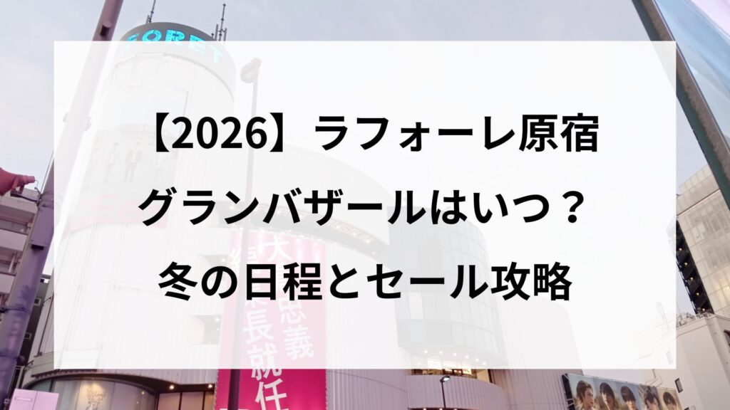 【2026】ラフォーレ原宿グランバザールはいつ？冬の日程とセール攻略