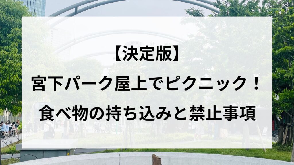 【決定版】宮下パーク屋上でピクニック！食べ物の持ち込みと禁止事項