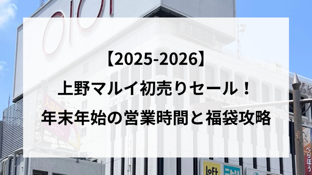 【2025-2026】 上野マルイ初売りセール！ 年末年始の営業時間と福袋攻略