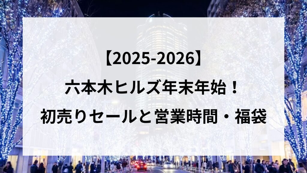 【25-2026】六本木ヒルズ年末年始！初売りセールと営業時間・福袋