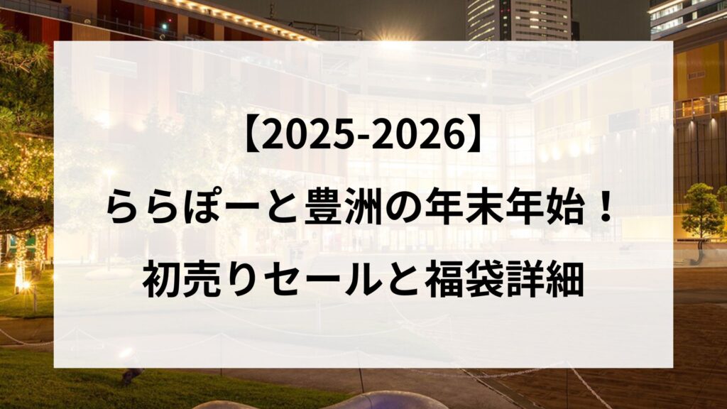 【25-2026】ららぽーと豊洲の年末年始！初売りセールと福袋詳細