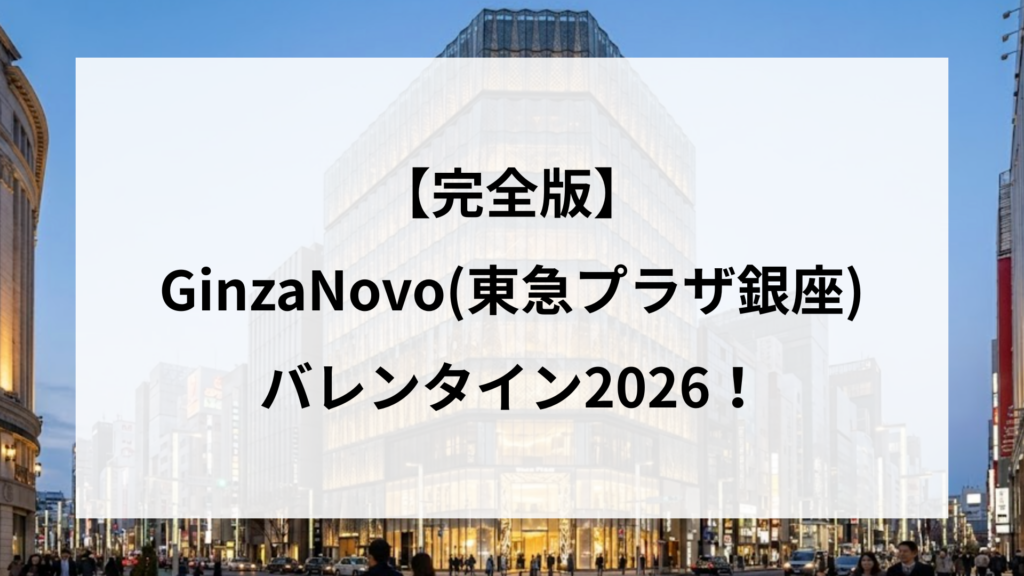 【完全版】GinzaNovo(東急プラザ銀座)バレンタイン2026！