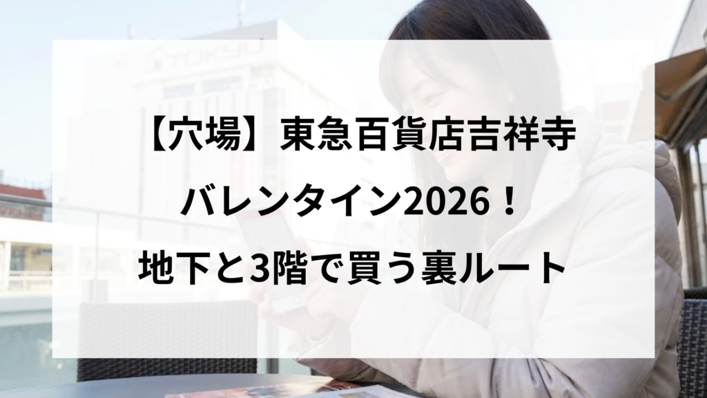 【穴場】東急百貨店吉祥寺バレンタイン2026！地下と3階で買う裏ルート