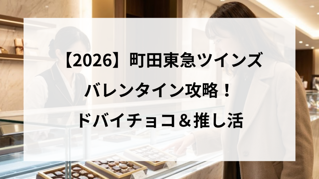 【2026】町田東急ツインズのバレンタイン攻略！ドバイチョコ＆推し活