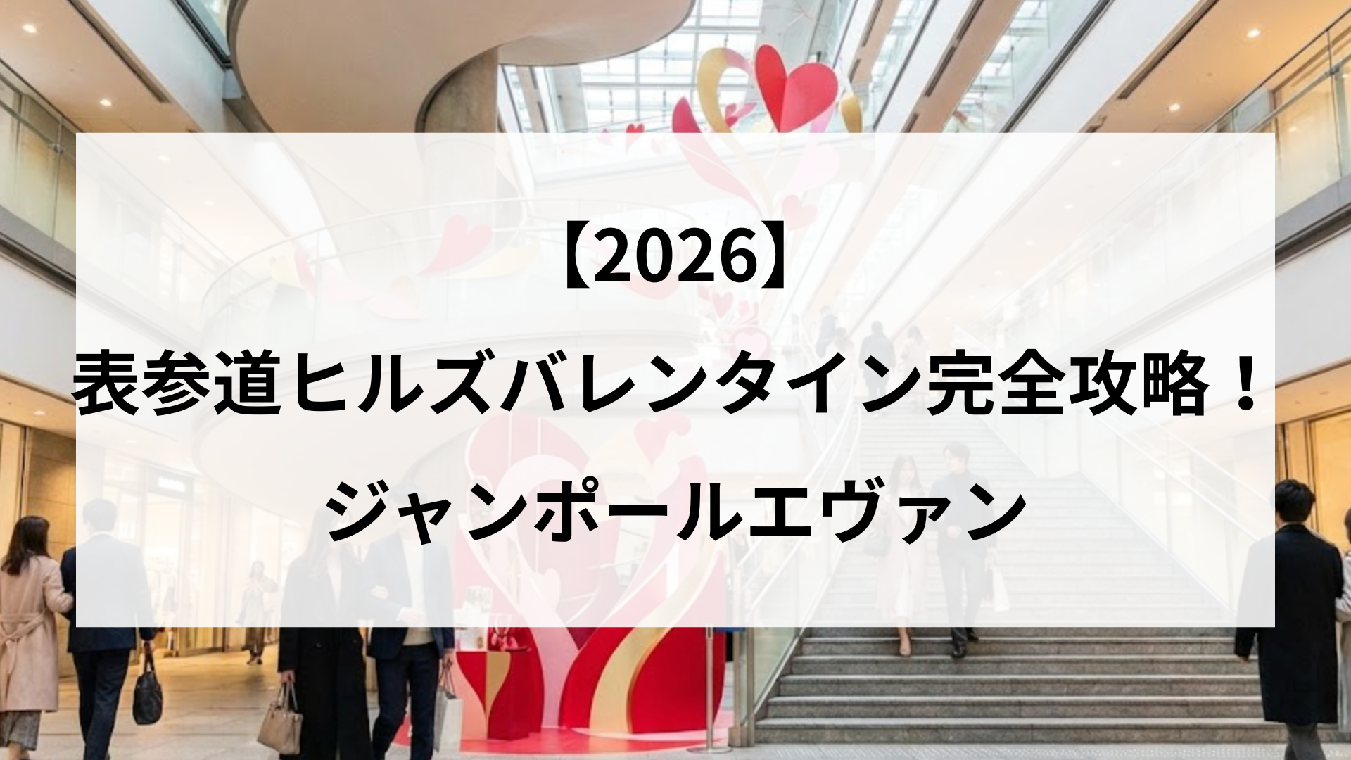 【2026】表参道ヒルズバレンタイン完全攻略!ジャンポールエヴァン