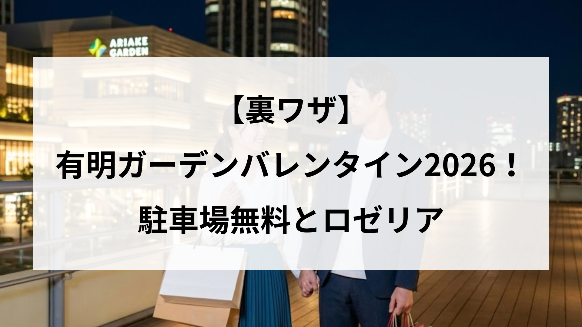 【裏ワザ】有明ガーデンバレンタイン2026!駐車場無料とロゼリア