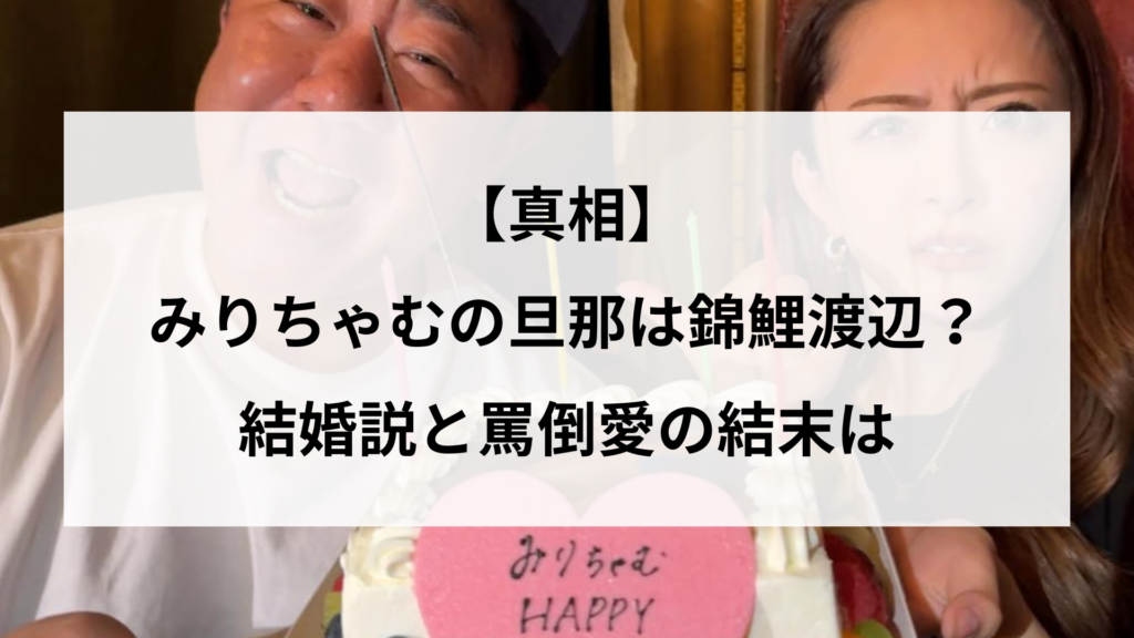 【真相】みりちゃむの旦那は錦鯉渡辺？結婚説と罵倒愛の結末は