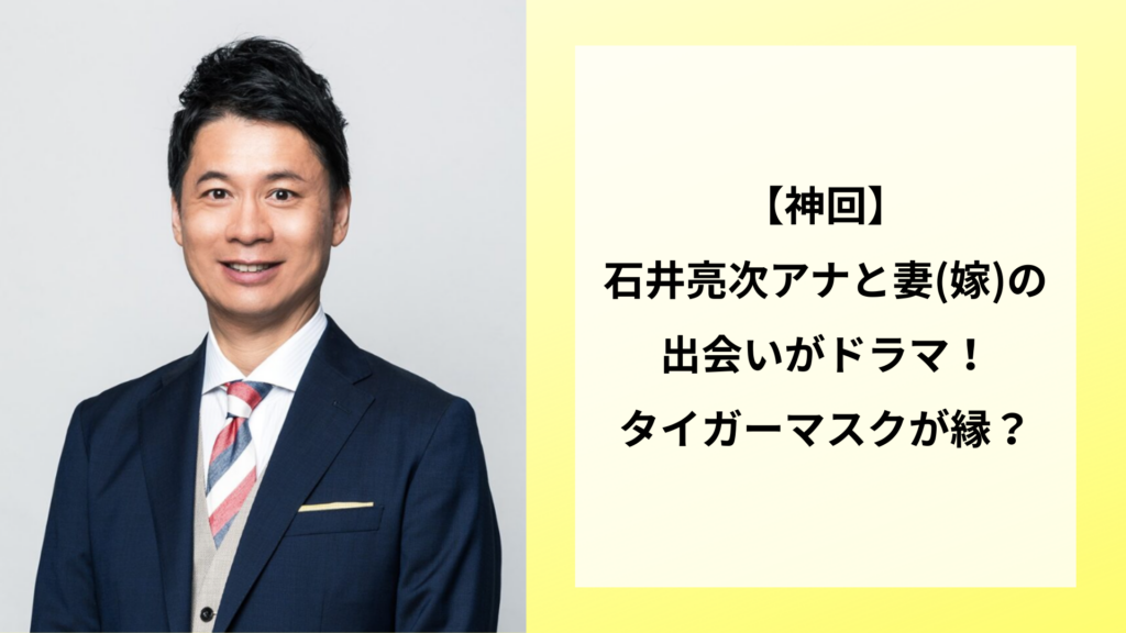 【神回】石井亮次アナと妻(嫁)の出会いがドラマ！タイガーマスクが縁？