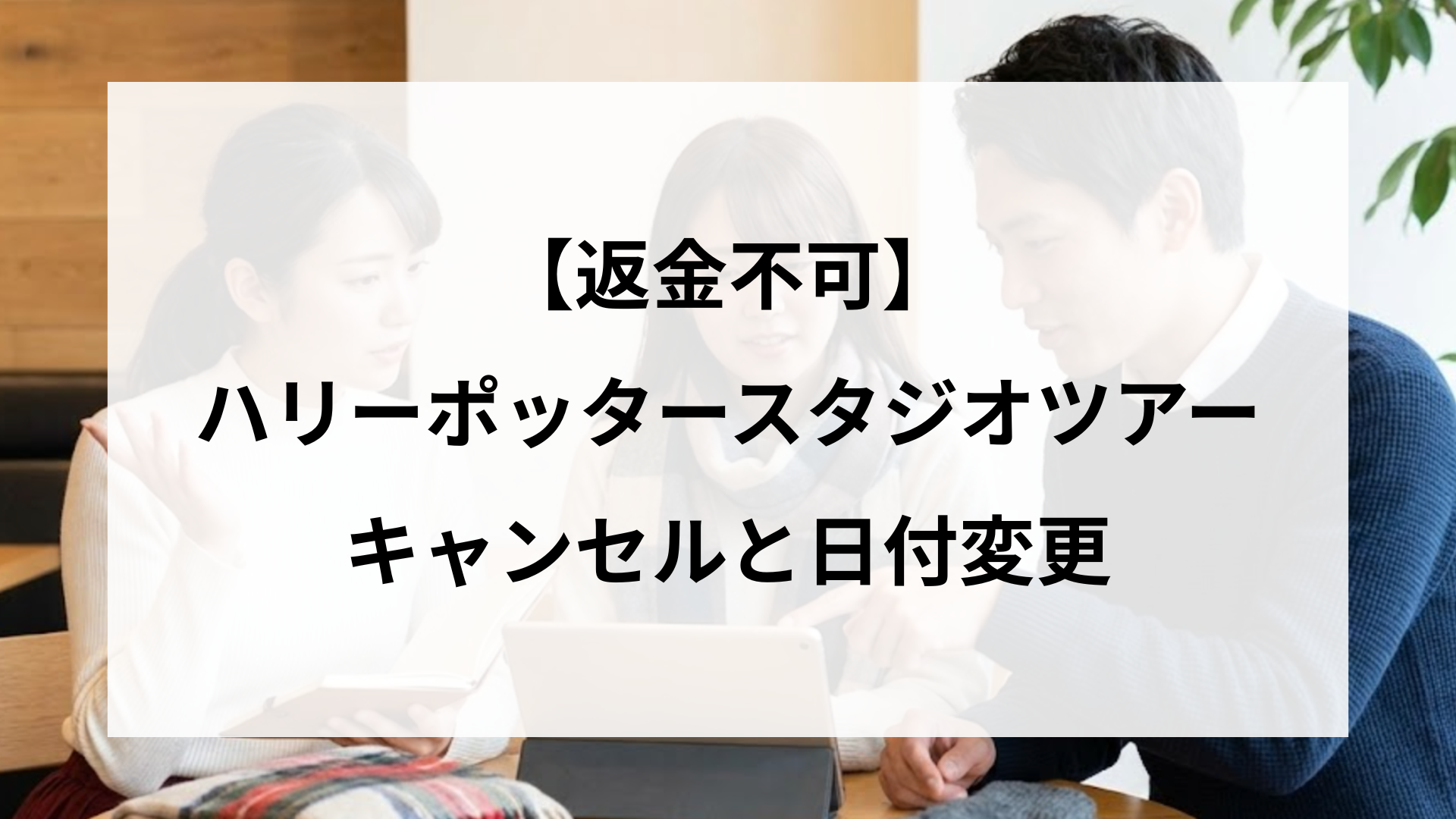 【返金不可】ハリーポッター スタジオツアーのキャンセルと日付変更