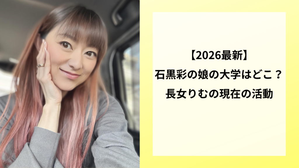 【2026最新】石黒彩の娘の大学はどこ？長女りむの現在の活動