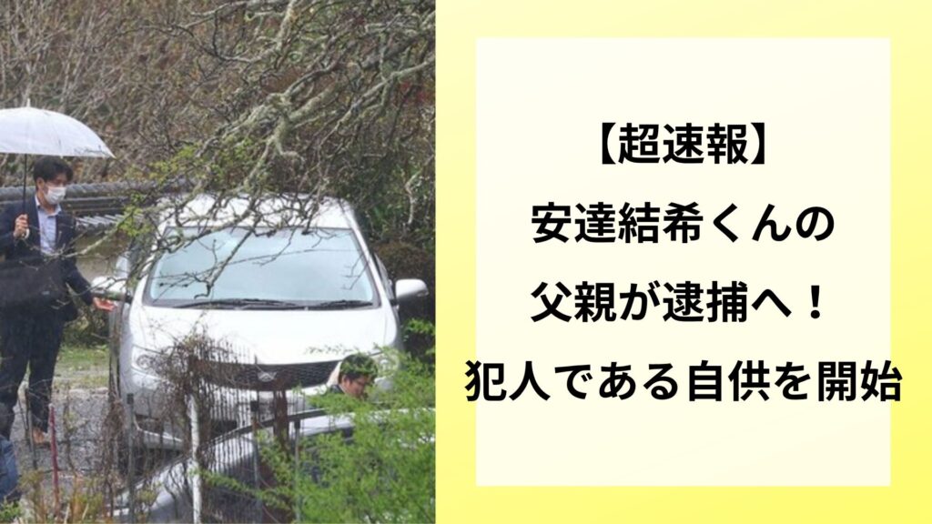 【超速報】安達結希くんの父親が逮捕へ！犯人である自供を開始