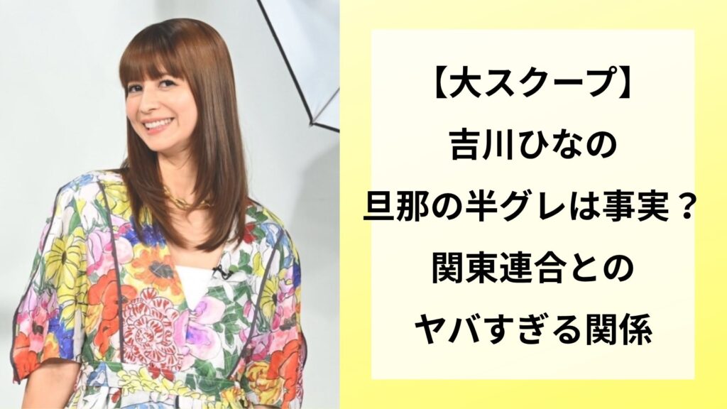 【大スクープ】吉川ひなの旦那の半グレは事実？関東連合とのヤバすぎる関係