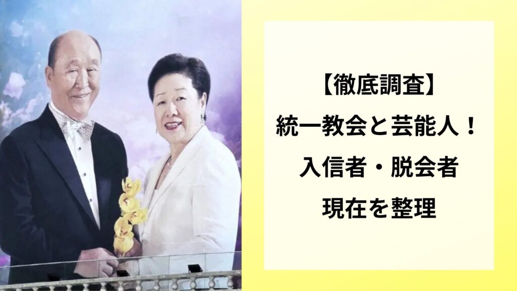 【徹底調査】統一教会と芸能人！入信者・脱会者・現在を整理