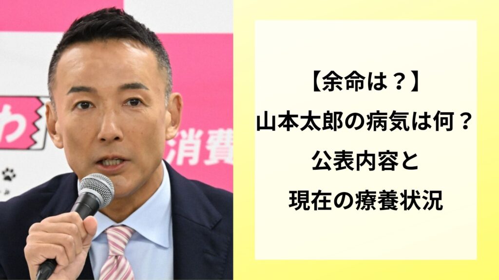 【余命は？】山本太郎の病気は何？公表内容と現在の療養状況
