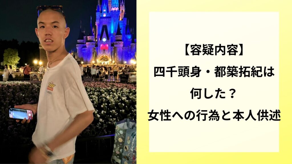 【容疑内容】四千頭身・都築拓紀は何した？女性への行為と本人供述